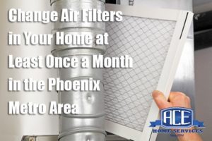 Change air filters in your home at least once a month in the Phoenix Metro Area from Ace Home Services